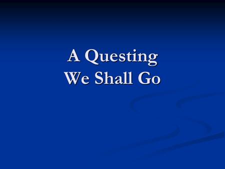 A Questing We Shall Go. The Call The superhuman thing the hero must do to save the world or himself. If the hero knew he had to do this, he would be too.