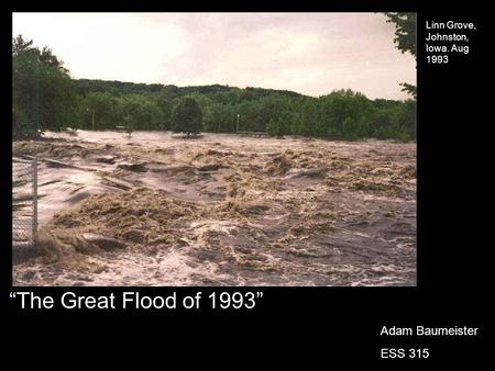 Linn Grove, Johnston, Iowa. Aug 1993 “The Great Flood of 1993” Adam Baumeister ESS 315.