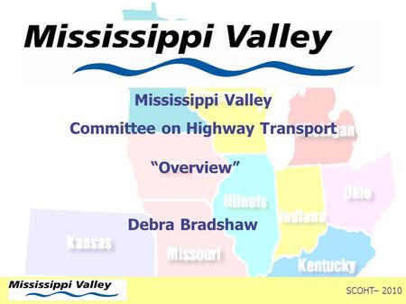 Mississippi Valley Committee on Highway Transport “Overview” Debra Bradshaw Fall Conference – 2009 SCOHT– 2010.