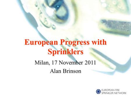 Milan, 17 November 2011 Alan Brinson European Progress with Sprinklers.