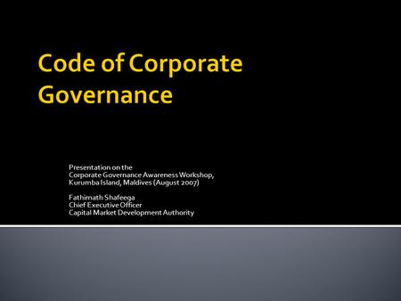 Presentation on the Corporate Governance Awareness Workshop, Kurumba Island, Maldives (August 2007) Fathimath Shafeega Chief Executive Officer Capital.