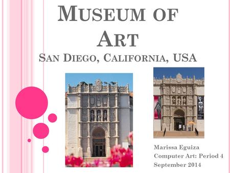 S AN D IEGO M USEUM OF A RT S AN D IEGO, C ALIFORNIA, USA Marissa Eguiza Computer Art: Period 4 September 2014.