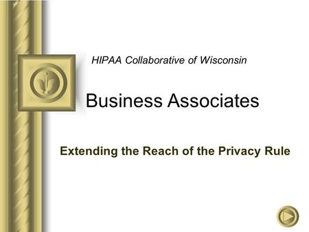 HIPAA Collaborative of Wisconsin Business Associates Extending the Reach of the Privacy Rule.