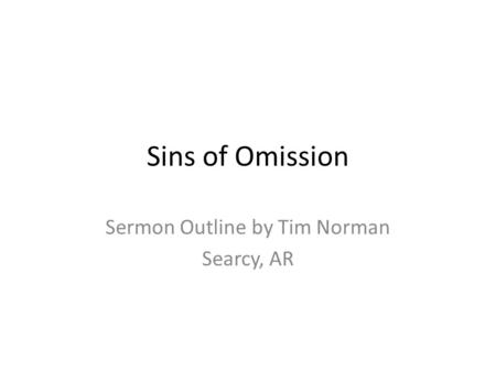 Sins of Omission Sermon Outline by Tim Norman Searcy, AR.