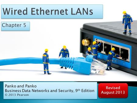 Chapter 5 Revised August 2013 Panko and Panko Business Data Networks and Security, 9 th Edition © 2013 Pearson Panko and Panko Business Data Networks and.