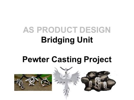 AS PRODUCT DESIGN Bridging Unit Pewter Casting Project.