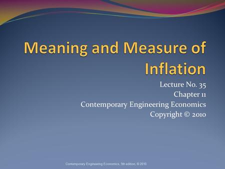 Lecture No. 35 Chapter 11 Contemporary Engineering Economics Copyright © 2010 Contemporary Engineering Economics, 5th edition, © 2010.