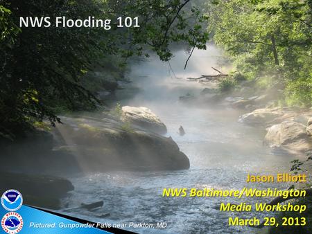 Jason Elliott NWS Baltimore/Washington Media Workshop March 29, 2013 Pictured: Gunpowder Falls near Parkton, MD.