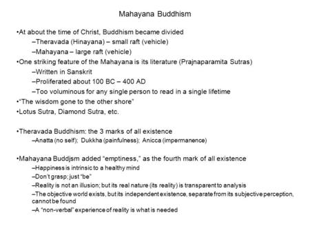 Mahayana Buddhism At about the time of Christ, Buddhism became divided –Theravada (Hinayana) – small raft (vehicle) –Mahayana – large raft (vehicle) One.