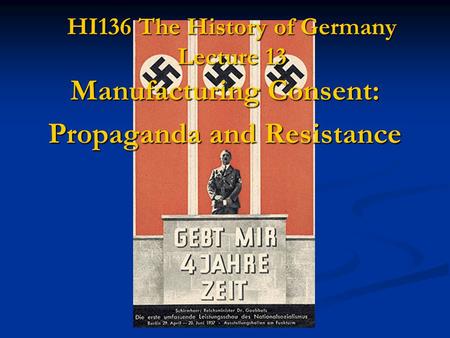 HI136 The History of Germany Lecture 13 Manufacturing Consent: Propaganda and Resistance.