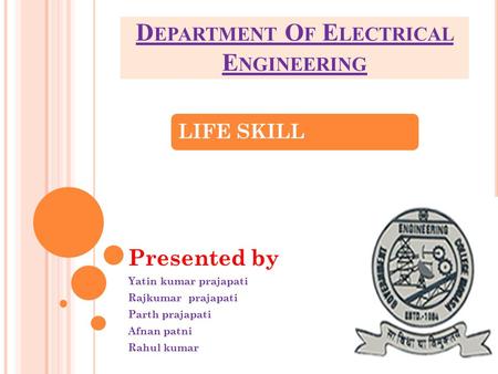 D EPARTMENT O F E LECTRICAL E NGINEERING Presented by Yatin kumar prajapati Rajkumar prajapati Parth prajapati Afnan patni Rahul kumar LIFE SKILL.