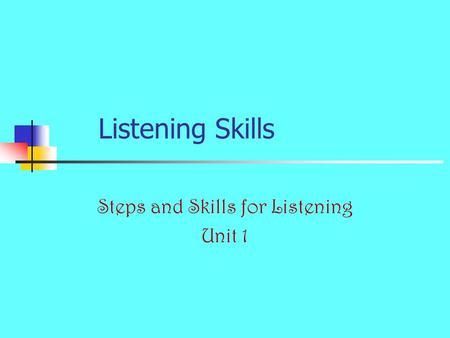 Listening Skills Steps and Skills for Listening Unit 1.