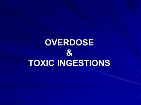 OVERDOSE & TOXIC INGESTIONS. What is an Overdose? Exposure to excessive amounts of a substance normally intended for consumption. Poisoning is the development.