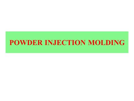 POWDER INJECTION MOLDING. The Powder Injection Molding (PIM) process is said to be a combination of conventional powder metallurgy and plastic injection.