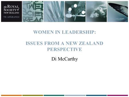 WOMEN IN LEADERSHIP: ISSUES FROM A NEW ZEALAND PERSPECTIVE Di McCarthy.