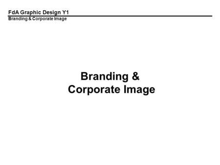 FdA Graphic Design Y1 Branding & Corporate Image Branding & Corporate Image.