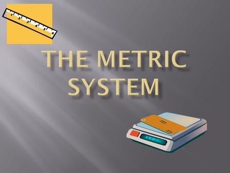 The Metric System.