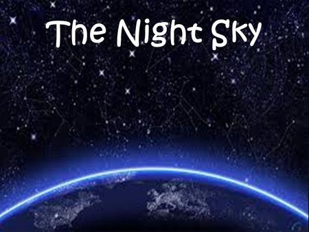 The Night Sky. A constellation is a grouping of stars that has a name and forms a pattern.  The word constellation can also mean the region of the sky.