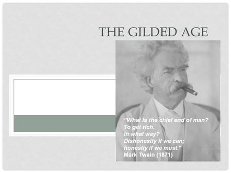 The Gilded Age “What is the chief end of man? To get rich.