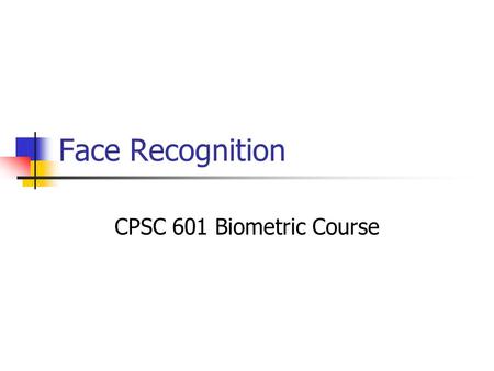 Face Recognition CPSC 601 Biometric Course.