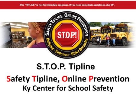 S.T.O.P. Tipline Safety Tipline, Online Prevention Ky Center for School Safety.