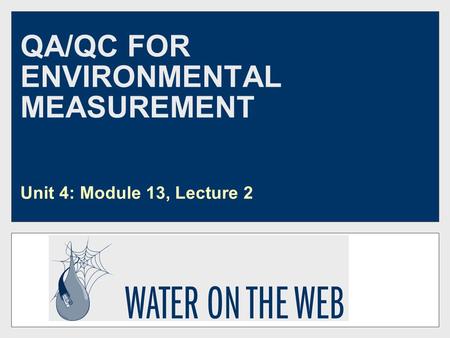 QA/QC FOR ENVIRONMENTAL MEASUREMENT Unit 4: Module 13, Lecture 2.