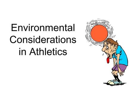 Environmental Considerations in Athletics. Athlete Specifications Coaching and Athletic Training staff should be aware of all medical conditions of the.