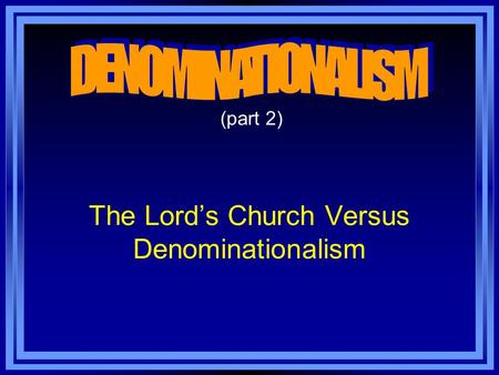 The Lord’s Church Versus Denominationalism (part 2)