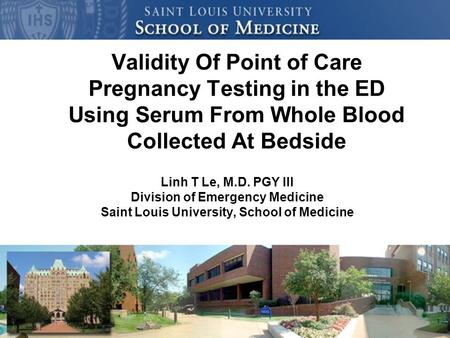 Validity Of Point of Care Pregnancy Testing in the ED Using Serum From Whole Blood Collected At Bedside Linh T Le, M.D. PGY III Division of Emergency Medicine.