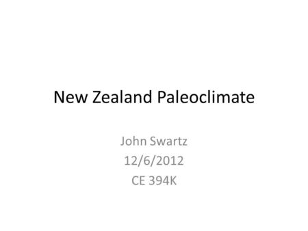 New Zealand Paleoclimate John Swartz 12/6/2012 CE 394K.