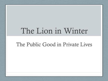 The Lion in Winter The Public Good in Private Lives.