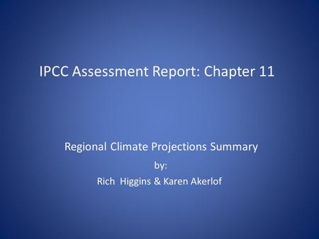 IPCC Assessment Report: Chapter 11 Regional Climate Projections Summary by: Rich Higgins & Karen Akerlof.