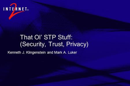 That Ol’ STP Stuff: (Security, Trust, Privacy) Kenneth J. Klingenstein and Mark A. Luker.