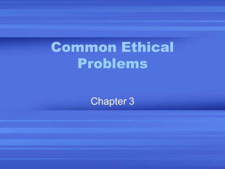 Common Ethical Problems Chapter 3. How to Look at Ethical Issues What it is. A definition of the issue. Why it is an ethical problem. Professional costs.