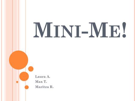 M INI -M E ! Laura A. Max T. Maritza R.. S URPRISING S TATISTICS 58 Million Overweight 40 Million Obese 3 Million Morbidly Obese 80% Americans over 25.