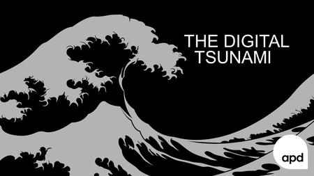 THE DIGITAL TSUNAMI.