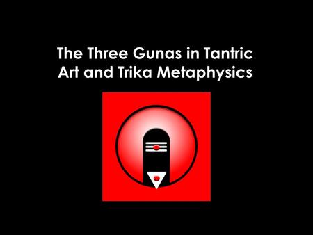 The Three Gunas in Tantric Art and Trika Metaphysics.