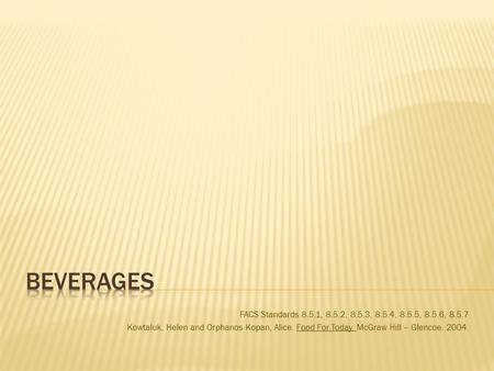 FACS Standards 8.5.1, 8.5.2, 8.5.3, 8.5.4, 8.5.5, 8.5.6, 8.5.7 Kowtaluk, Helen and Orphanos Kopan, Alice. Food For Today. McGraw Hill – Glencoe. 2004.