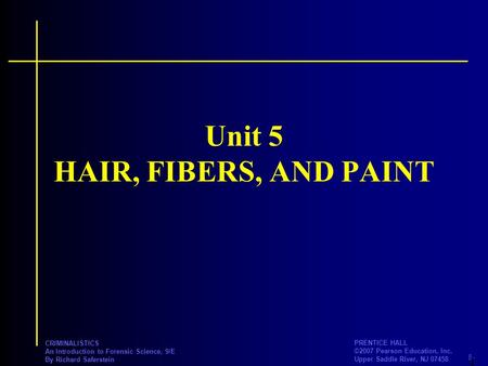 8- PRENTICE HALL ©2007 Pearson Education, Inc. Upper Saddle River, NJ 07458 CRIMINALISTICS An Introduction to Forensic Science, 9/E By Richard Saferstein.