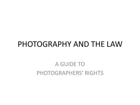 PHOTOGRAPHY AND THE LAW A GUIDE TO PHOTOGRAPHERS’ RIGHTS.