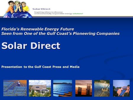 Florida’s Renewable Energy Future Seen from One of the Gulf Coast’s Pioneering Companies Solar Direct Presentation to the Gulf Coast Press and Media.