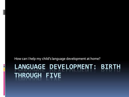 How can I help my child’s language development at home?