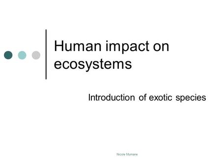 Human impact on ecosystems Introduction of exotic species Nicole Murnane.