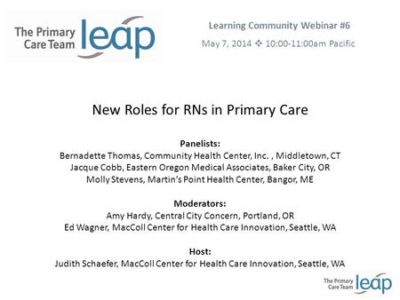 New Roles for RNs in Primary Care Panelists: Bernadette Thomas, Community Health Center, Inc., Middletown, CT Jacque Cobb, Eastern Oregon Medical Associates,