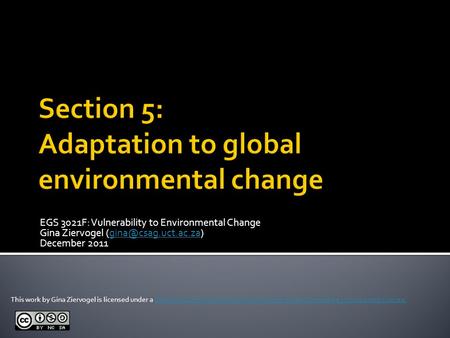 EGS 3021F: Vulnerability to Environmental Change Gina Ziervogel December 2011 This work by Gina Ziervogel is licensed.