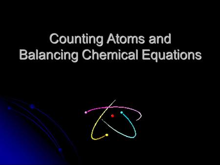 Counting Atoms and Balancing Chemical Equations