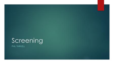 Screening PHIL THIRKELL. What is screening?  A process of identifying apparently healthy people who may be at risk of a disease or condition  Identify.