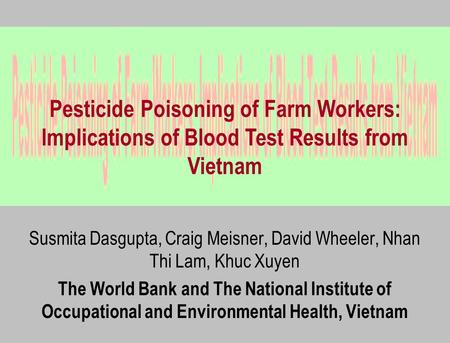 Susmita Dasgupta, Craig Meisner, David Wheeler, Nhan Thi Lam, Khuc Xuyen The World Bank and The National Institute of Occupational and Environmental Health,