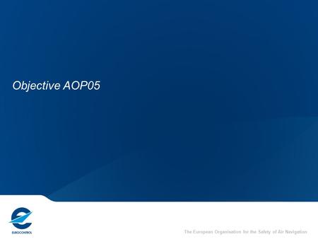 The European Organisation for the Safety of Air Navigation Objective AOP05.