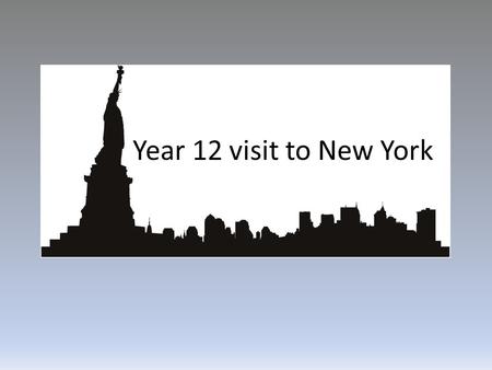 Year 12 visit to New York. ContentsContents  Basic details  Payment plan  What you will need to pay yourselves  Accommodation  Requirements – Visas.